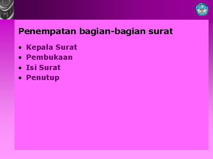 Penempatan bagian-bagian surat • • Kepala Surat Pembukaan Isi Surat Penutup 