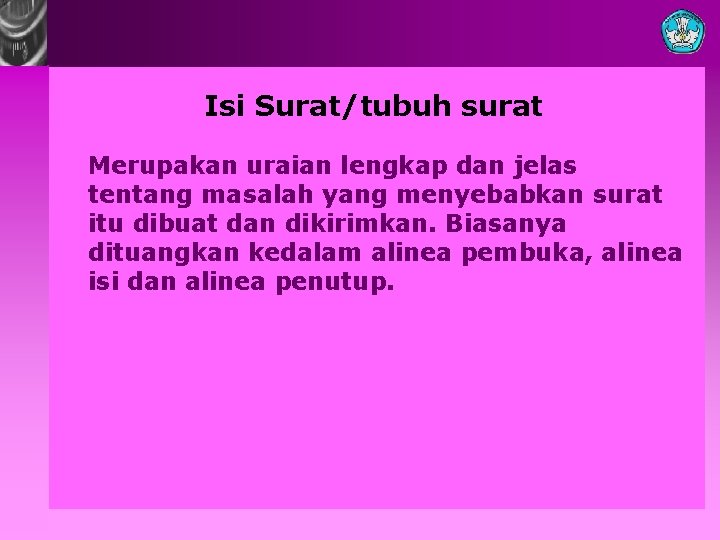 Isi Surat/tubuh surat Merupakan uraian lengkap dan jelas tentang masalah yang menyebabkan surat itu