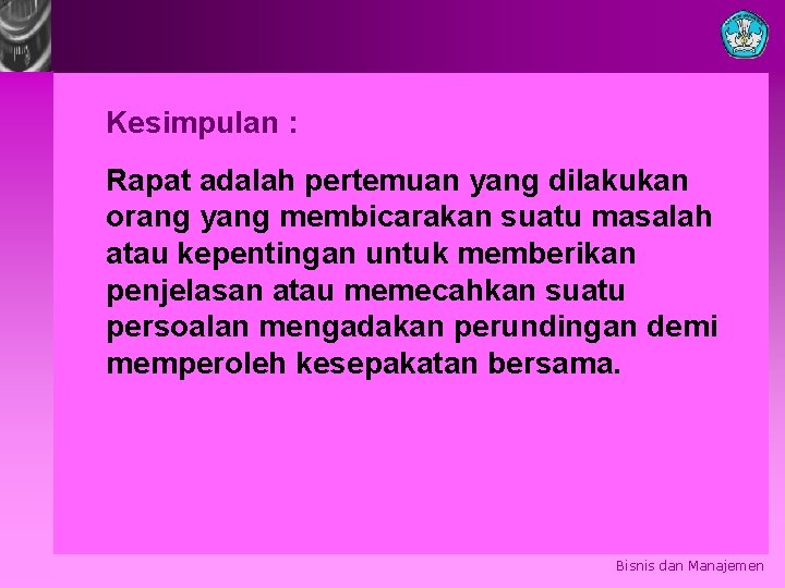 Kesimpulan : Rapat adalah pertemuan yang dilakukan orang yang membicarakan suatu masalah atau kepentingan