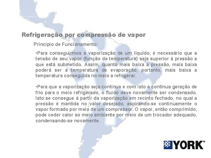 Refrigeração por compressão de vapor Princípio de Funcionamento: • Para conseguirmos a vaporização de