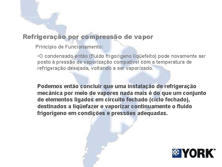 Refrigeração por compressão de vapor Princípio de Funcionamento: • O condensado então (fluido frigorígeno