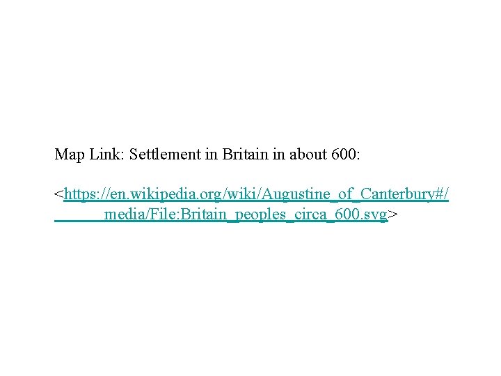 Map Link: Settlement in Britain in about 600: <https: //en. wikipedia. org/wiki/Augustine_of_Canterbury#/ media/File: Britain_peoples_circa_600.