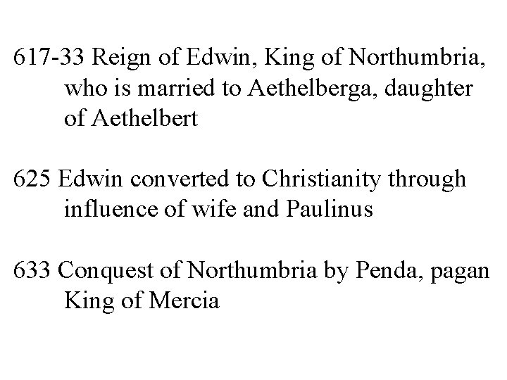 617 -33 Reign of Edwin, King of Northumbria, who is married to Aethelberga, daughter