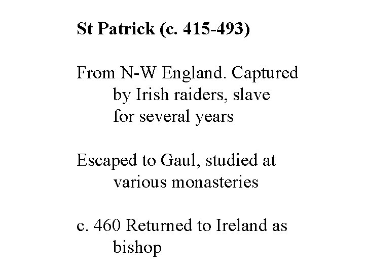 St Patrick (c. 415 -493) From N-W England. Captured by Irish raiders, slave for