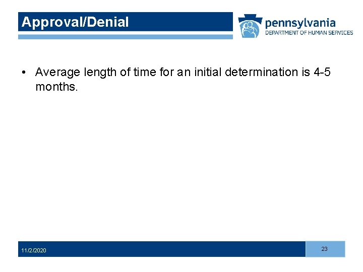 Approval/Denial • Average length of time for an initial determination is 4 -5 months. Approval/Denial • Average length of time for an initial determination is 4 -5 months.