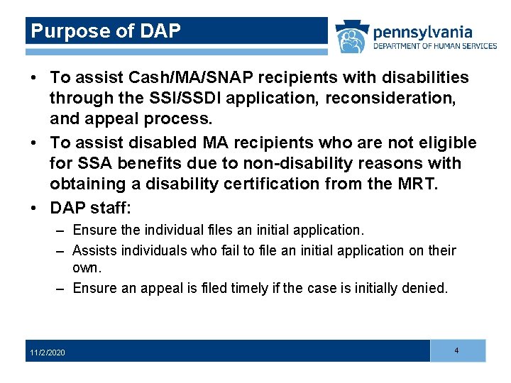 Purpose of DAP • To assist Cash/MA/SNAP recipients with disabilities through the SSI/SSDI application, Purpose of DAP • To assist Cash/MA/SNAP recipients with disabilities through the SSI/SSDI application,