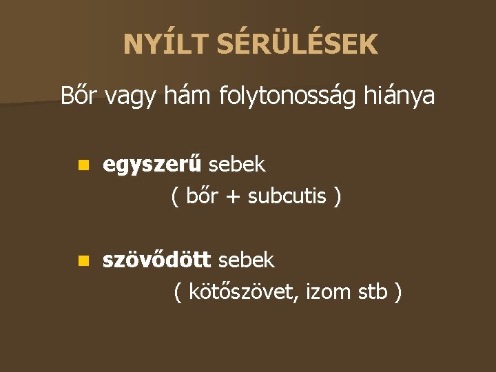 NYÍLT SÉRÜLÉSEK Bőr vagy hám folytonosság hiánya egyszerű sebek ( bőr + subcutis )