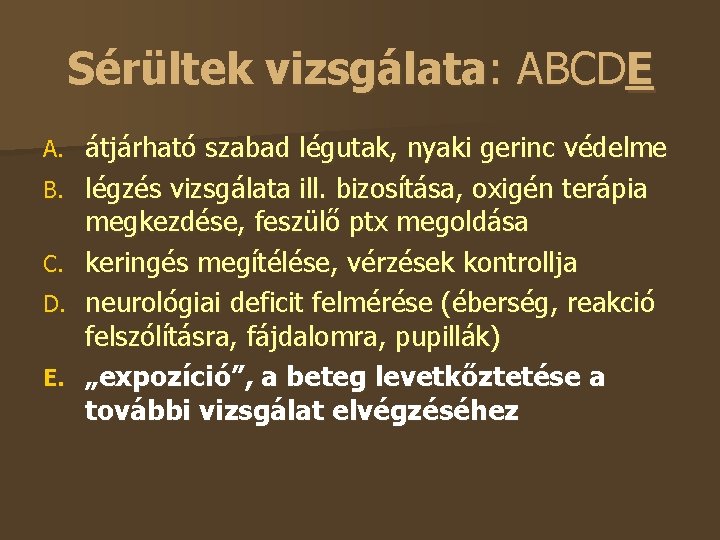 Sérültek vizsgálata: ABCDE A. B. C. D. E. átjárható szabad légutak, nyaki gerinc védelme