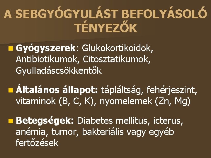 A SEBGYÓGYULÁST BEFOLYÁSOLÓ TÉNYEZŐK Gyógyszerek: Glukokortikoidok, Antibiotikumok, Citosztatikumok, Gyulladáscsökkentők Általános állapot: tápláltság, fehérjeszint, vitaminok