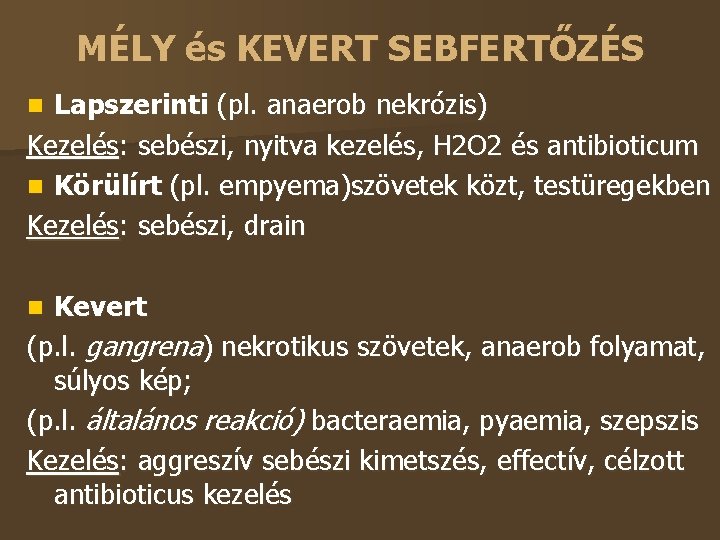MÉLY és KEVERT SEBFERTŐZÉS Lapszerinti (pl. anaerob nekrózis) Kezelés: sebészi, nyitva kezelés, H 2