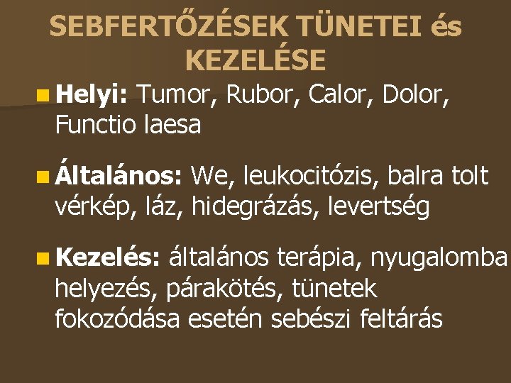 SEBFERTŐZÉSEK TÜNETEI és KEZELÉSE Helyi: Tumor, Rubor, Calor, Dolor, Functio laesa Általános: We, leukocitózis,