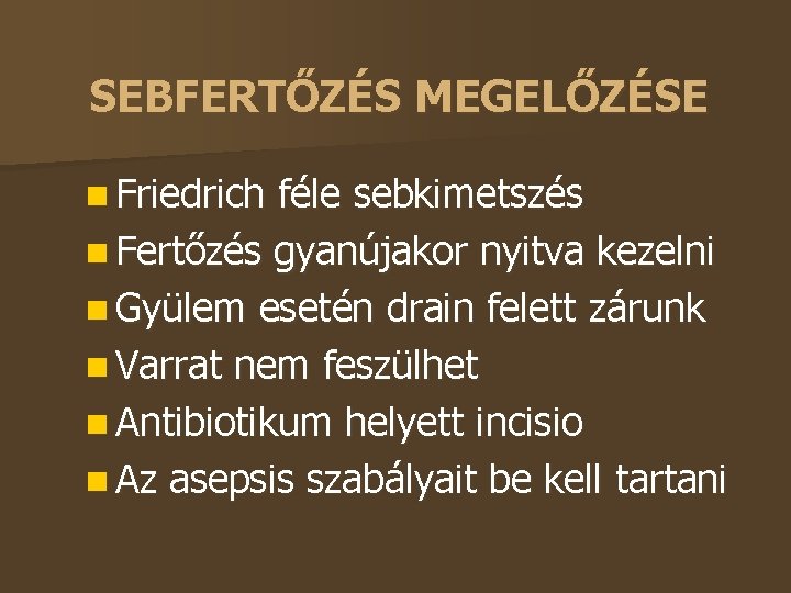 SEBFERTŐZÉS MEGELŐZÉSE Friedrich féle sebkimetszés Fertőzés gyanújakor nyitva kezelni Gyülem esetén drain felett zárunk