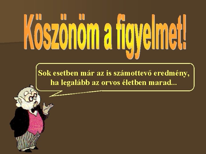 Sok esetben már az is számottevő eredmény, ha legalább az orvos életben marad. .