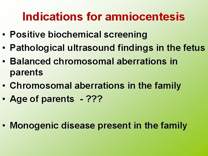 Indications for amniocentesis • Positive biochemical screening • Pathological ultrasound findings in the fetus