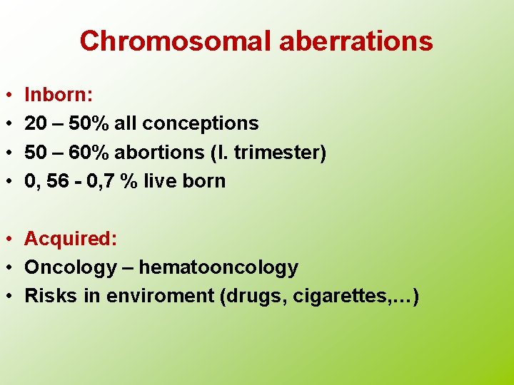 Chromosomal aberrations • • Inborn: 20 – 50% all conceptions 50 – 60% abortions