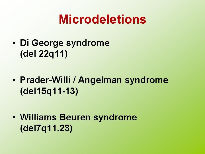 Microdeletions • Di George syndrome (del 22 q 11) • Prader-Willi / Angelman syndrome