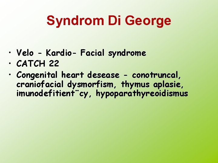 Syndrom Di George • Velo - Kardio- Facial syndrome • CATCH 22 • Congenital