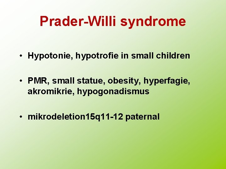 Prader-Willi syndrome • Hypotonie, hypotrofie in small children • PMR, small statue, obesity, hyperfagie,