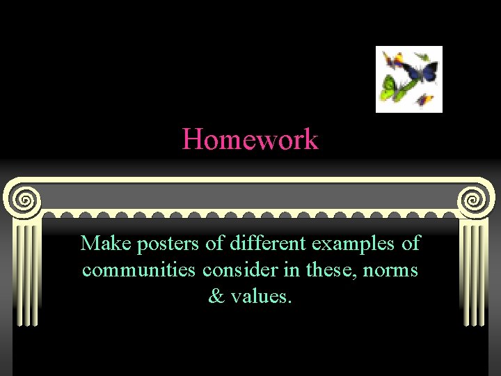 Homework Make posters of different examples of communities consider in these, norms & values.