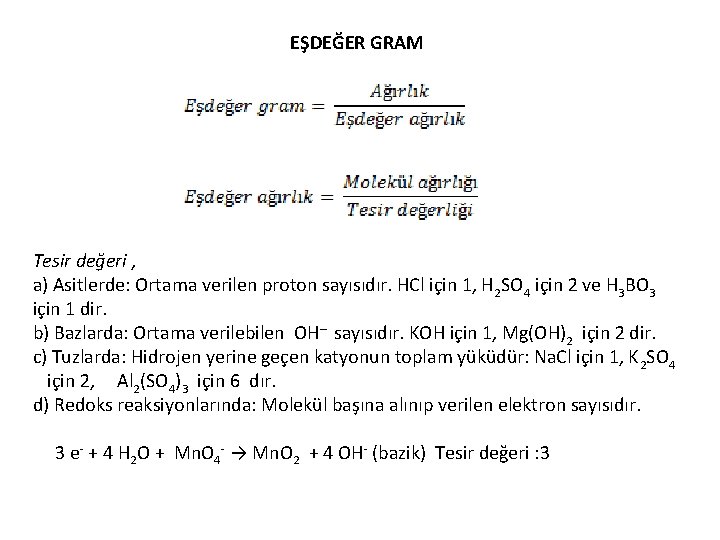 EŞDEĞER GRAM Tesir değeri , a) Asitlerde: Ortama verilen proton sayısıdır. HCl için 1, EŞDEĞER GRAM Tesir değeri , a) Asitlerde: Ortama verilen proton sayısıdır. HCl için 1,