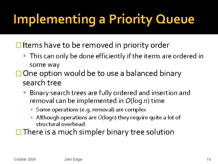 Implementing a Priority Queue � Items have to be removed in priority order This