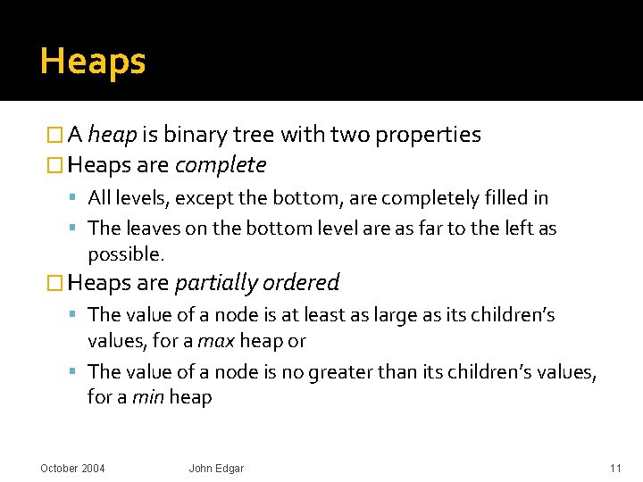 Heaps � A heap is binary tree with two properties � Heaps are complete Heaps � A heap is binary tree with two properties � Heaps are complete