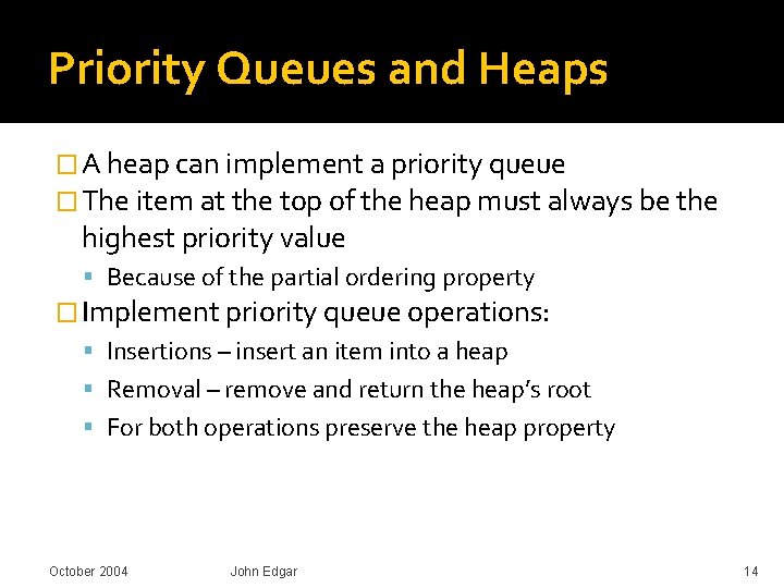 Priority Queues and Heaps � A heap can implement a priority queue � The