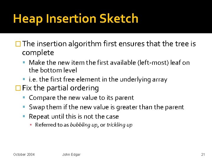 Heap Insertion Sketch � The insertion algorithm first ensures that the tree is complete