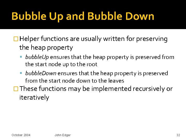 Bubble Up and Bubble Down � Helper functions are usually written for preserving the Bubble Up and Bubble Down � Helper functions are usually written for preserving the