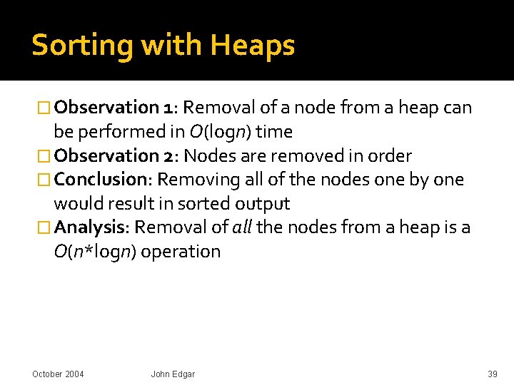 Sorting with Heaps � Observation 1: Removal of a node from a heap can