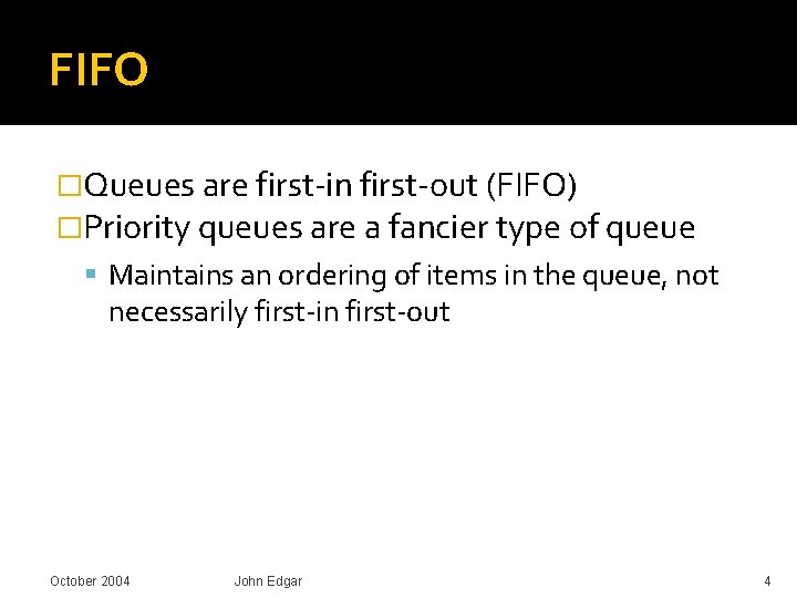 FIFO �Queues are first-in first-out (FIFO) �Priority queues are a fancier type of queue