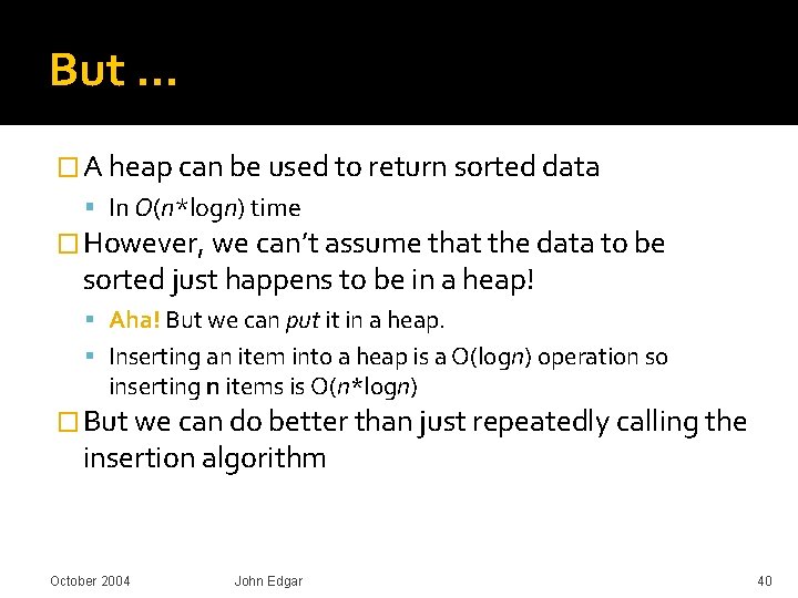But … � A heap can be used to return sorted data In O(n*logn) But … � A heap can be used to return sorted data In O(n*logn)