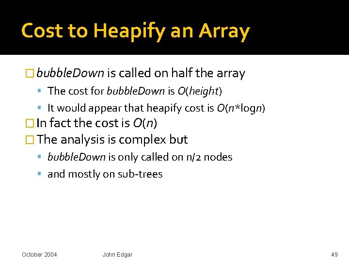 Cost to Heapify an Array � bubble. Down is called on half the array Cost to Heapify an Array � bubble. Down is called on half the array