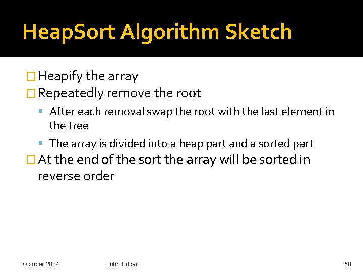 Heap. Sort Algorithm Sketch � Heapify the array � Repeatedly remove the root After