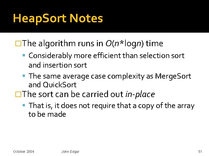 Heap. Sort Notes �The algorithm runs in O(n*logn) time Considerably more efficient than selection