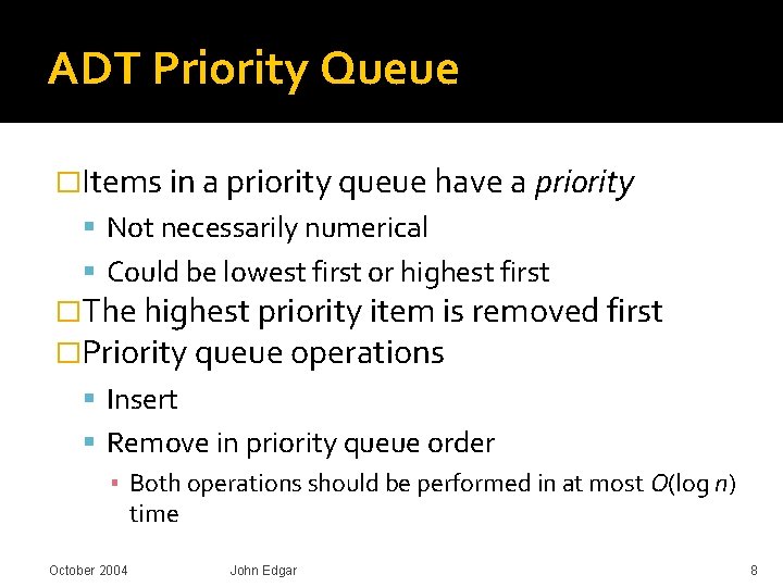 ADT Priority Queue �Items in a priority queue have a priority Not necessarily numerical ADT Priority Queue �Items in a priority queue have a priority Not necessarily numerical