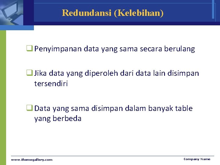 Redundansi (Kelebihan) q Penyimpanan data yang sama secara berulang q Jika data yang diperoleh