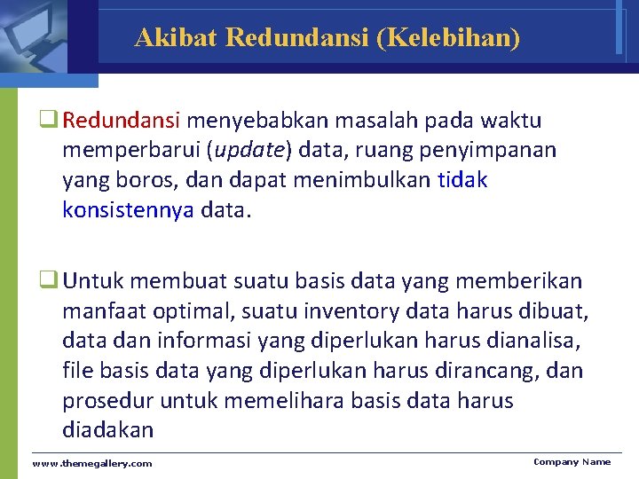 Akibat Redundansi (Kelebihan) q Redundansi menyebabkan masalah pada waktu memperbarui (update) data, ruang penyimpanan