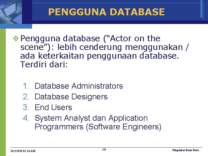 PENGGUNA DATABASE v Pengguna database (“Actor on the scene”): lebih cenderung menggunakan / ada