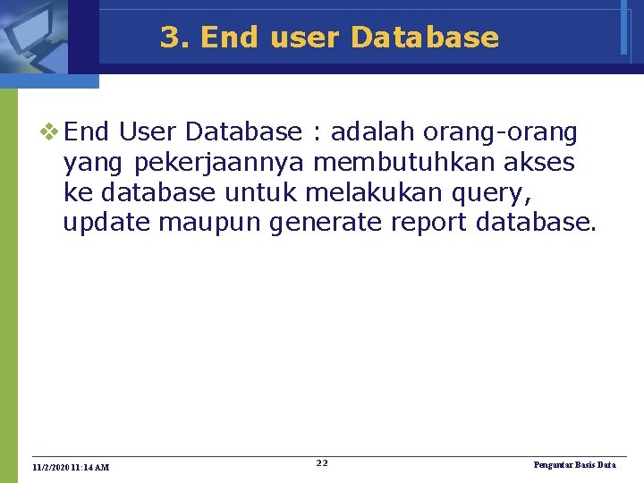 3. End user Database v End User Database : adalah orang-orang yang pekerjaannya membutuhkan