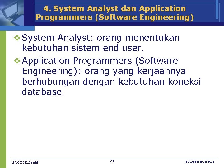 4. System Analyst dan Application Programmers (Software Engineering) v System Analyst: orang menentukan kebutuhan