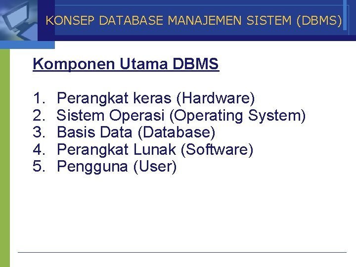 KONSEP DATABASE MANAJEMEN SISTEM (DBMS) Komponen Utama DBMS 1. 2. 3. 4. 5. Perangkat