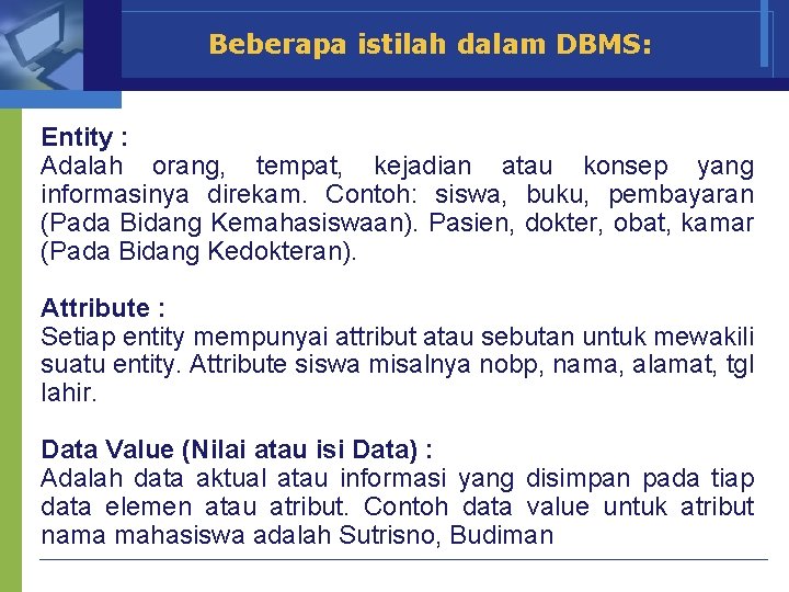 Beberapa istilah dalam DBMS: Entity : Adalah orang, tempat, kejadian atau konsep yang informasinya