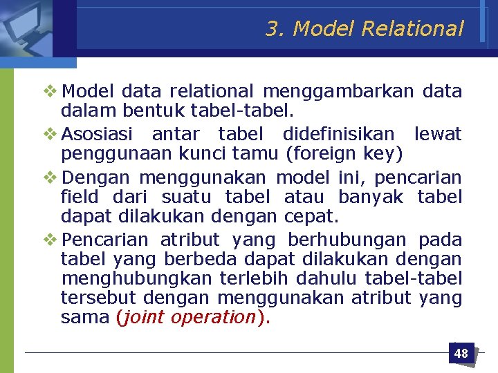3. Model Relational v Model data relational menggambarkan data dalam bentuk tabel-tabel. v Asosiasi