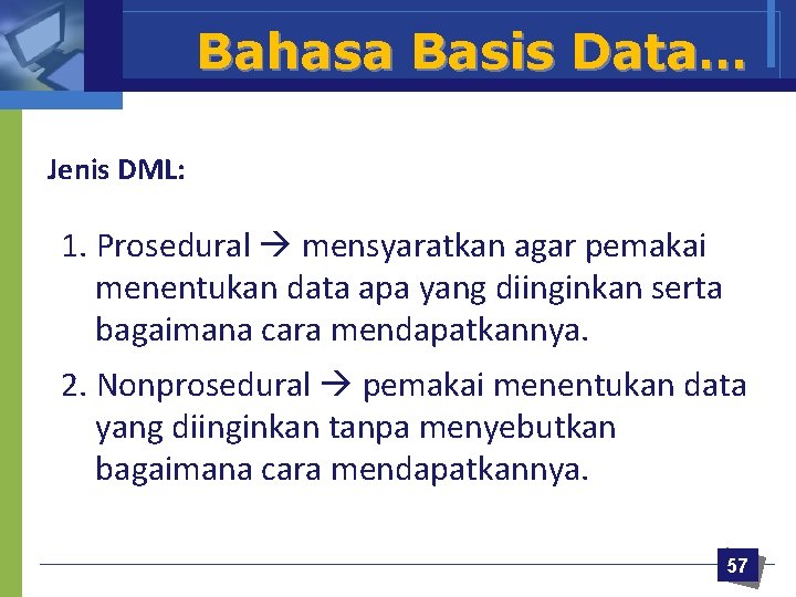 Bahasa Basis Data… Jenis DML: 1. Prosedural mensyaratkan agar pemakai menentukan data apa yang