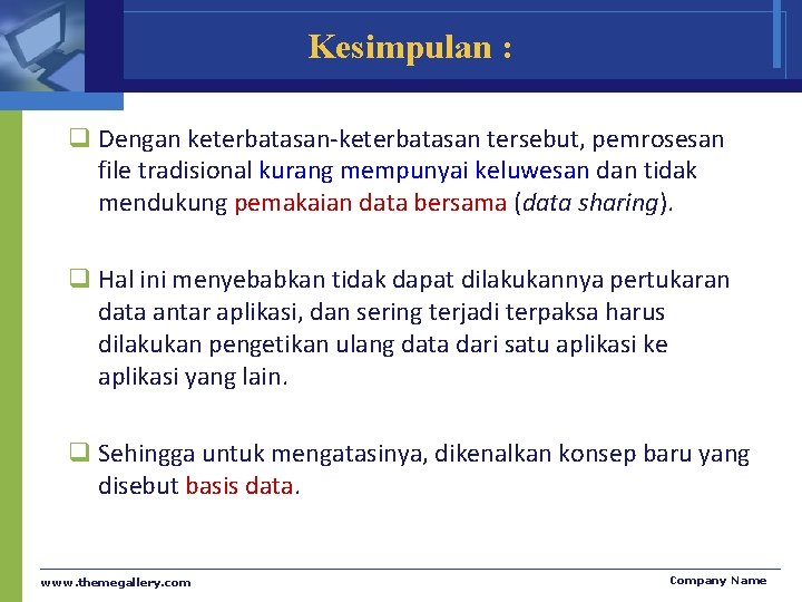 Kesimpulan : q Dengan keterbatasan-keterbatasan tersebut, pemrosesan file tradisional kurang mempunyai keluwesan dan tidak