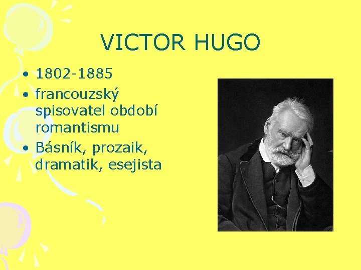 VICTOR HUGO • 1802 -1885 • francouzský spisovatel období romantismu • Básník, prozaik, dramatik,