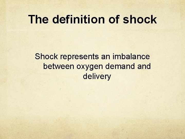 The definition of shock Shock represents an imbalance between oxygen demand delivery 