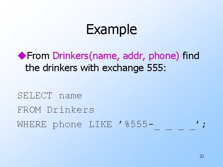 Example u. From Drinkers(name, addr, phone) find the drinkers with exchange 555: SELECT name