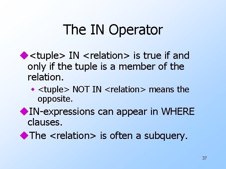 The IN Operator u<tuple> IN <relation> is true if and only if the tuple